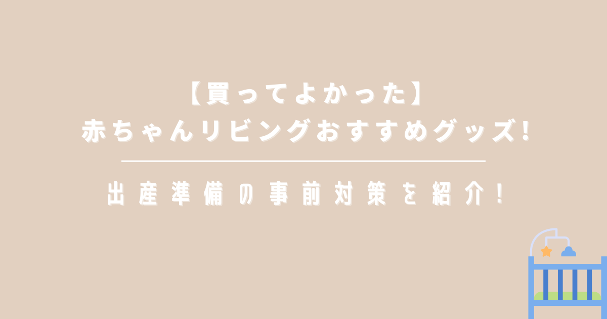 【買ってよかった】赤ちゃんリビングおすすめグッズ!出産準備の事前対策グッズを紹介!