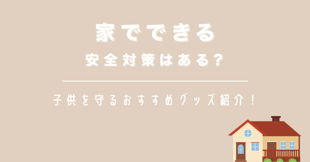 家でできる安全対策はある？子供を守るおすすめグッズ紹介！